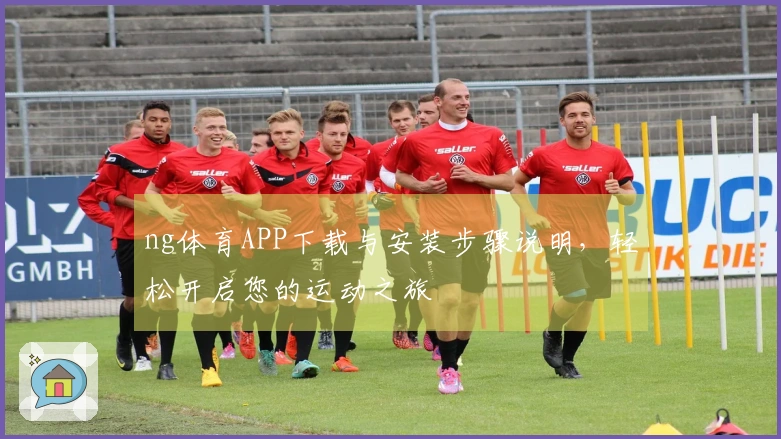 ng体育APP下载与安装步骤说明，轻松开启您的运动之旅