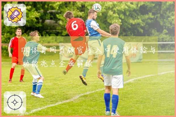 ng体育网页版官方入口使用体验与功能亮点全面解读